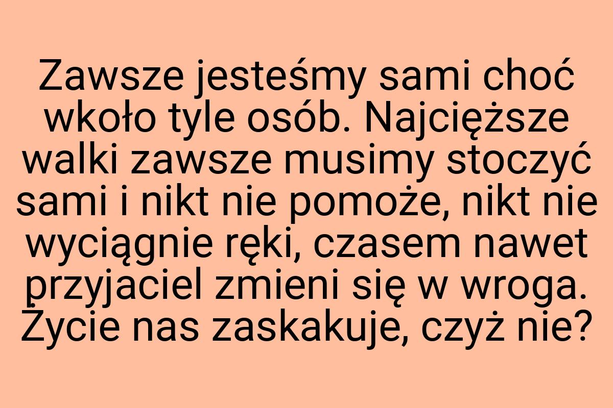 Zawsze jesteśmy sami choć wkoło tyle osób. Najcięższe walki