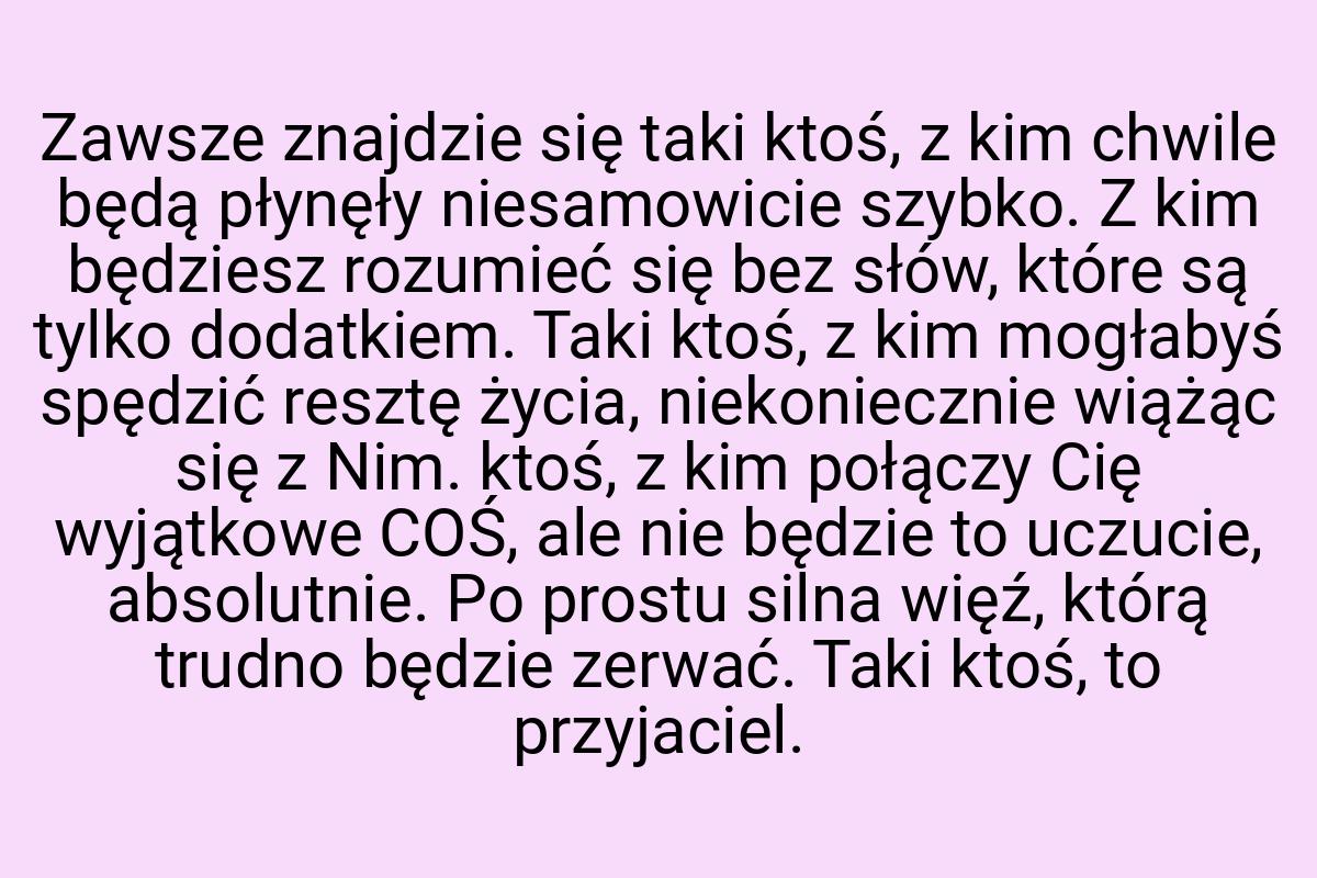 Zawsze znajdzie się taki ktoś, z kim chwile będą płynęły