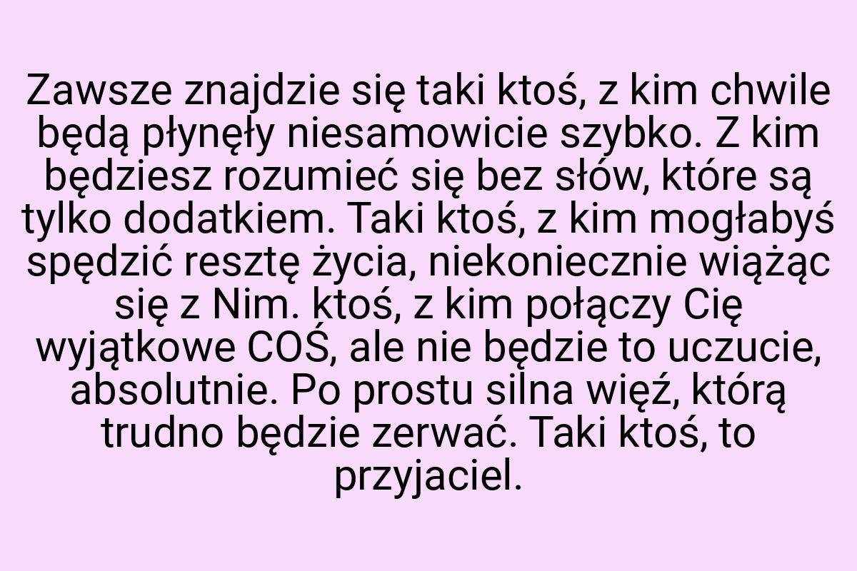 Zawsze znajdzie się taki ktoś, z kim chwile będą płynęły