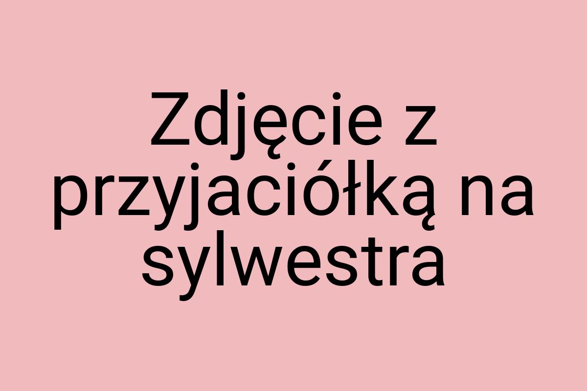 Zdjęcie z przyjaciółką na sylwestra