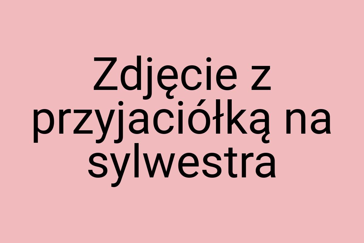Zdjęcie z przyjaciółką na sylwestra