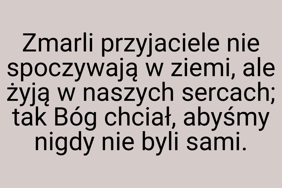 Zmarli przyjaciele nie spoczywają w ziemi, ale żyją w