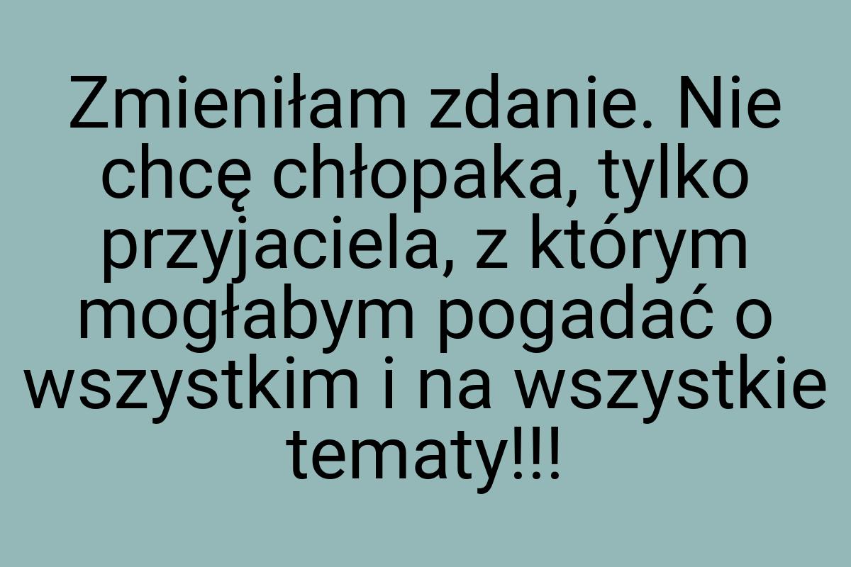 Zmieniłam zdanie. Nie chcę chłopaka, tylko przyjaciela, z