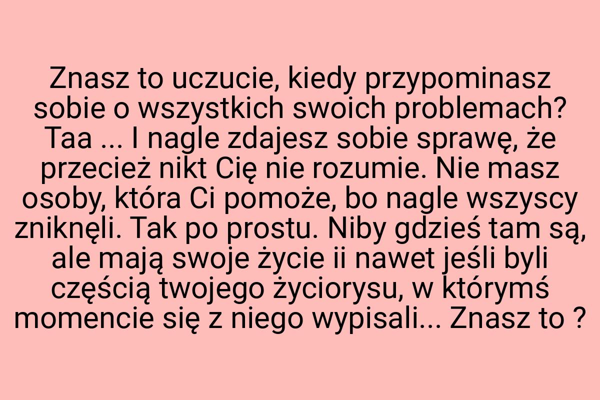 Znasz to uczucie, kiedy przypominasz sobie o wszystkich