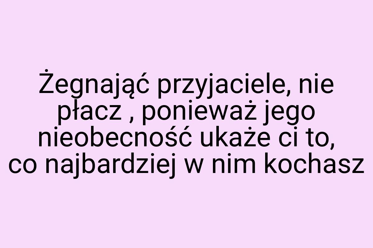 Żegnająć przyjaciele, nie płacz , ponieważ jego nieobecność