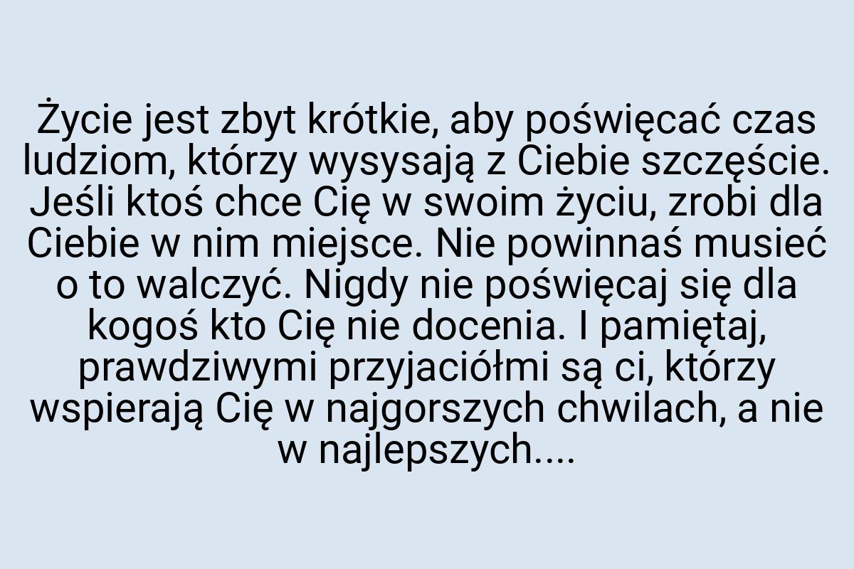 Życie jest zbyt krótkie, aby poświęcać czas ludziom, którzy