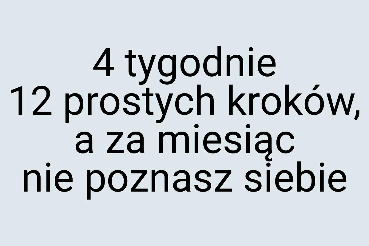 4 tygodnie 12 prostych kroków, a za miesiąc nie poznasz