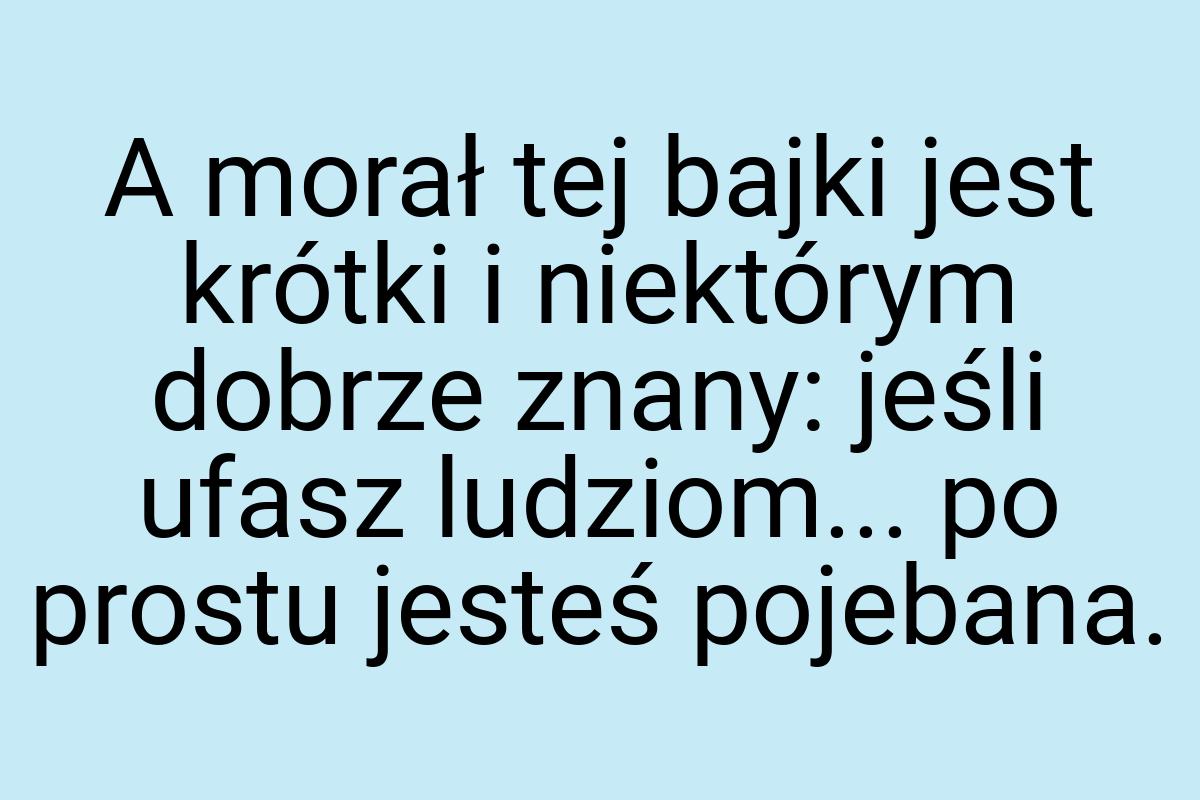 A morał tej bajki jest krótki i niektórym dobrze znany