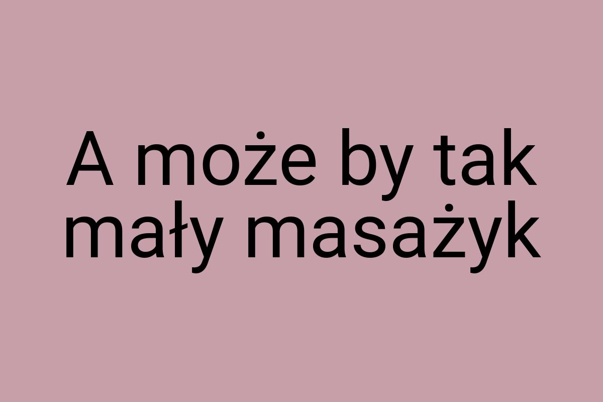 A może by tak mały masażyk