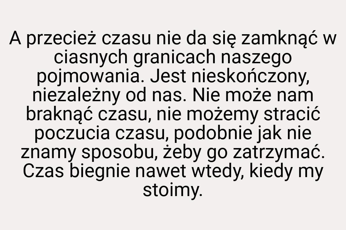 A przecież czasu nie da się zamknąć w ciasnych granicach