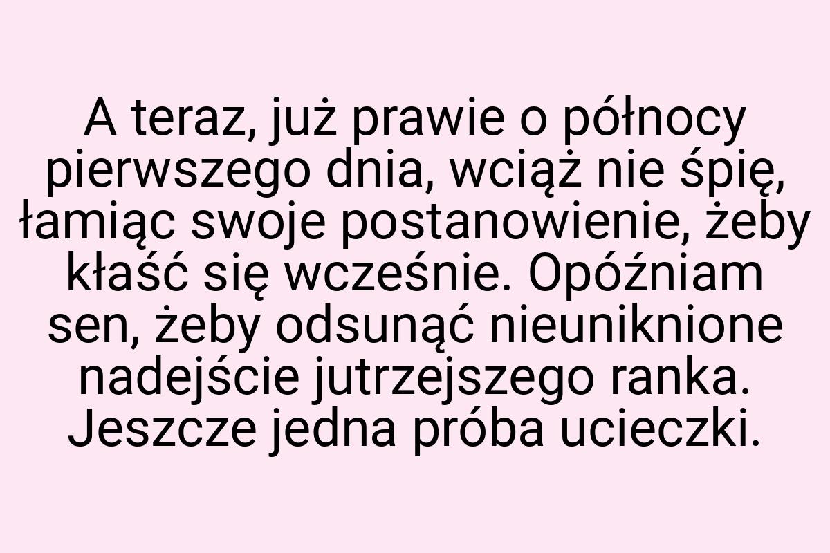 A teraz, już prawie o północy pierwszego dnia, wciąż nie