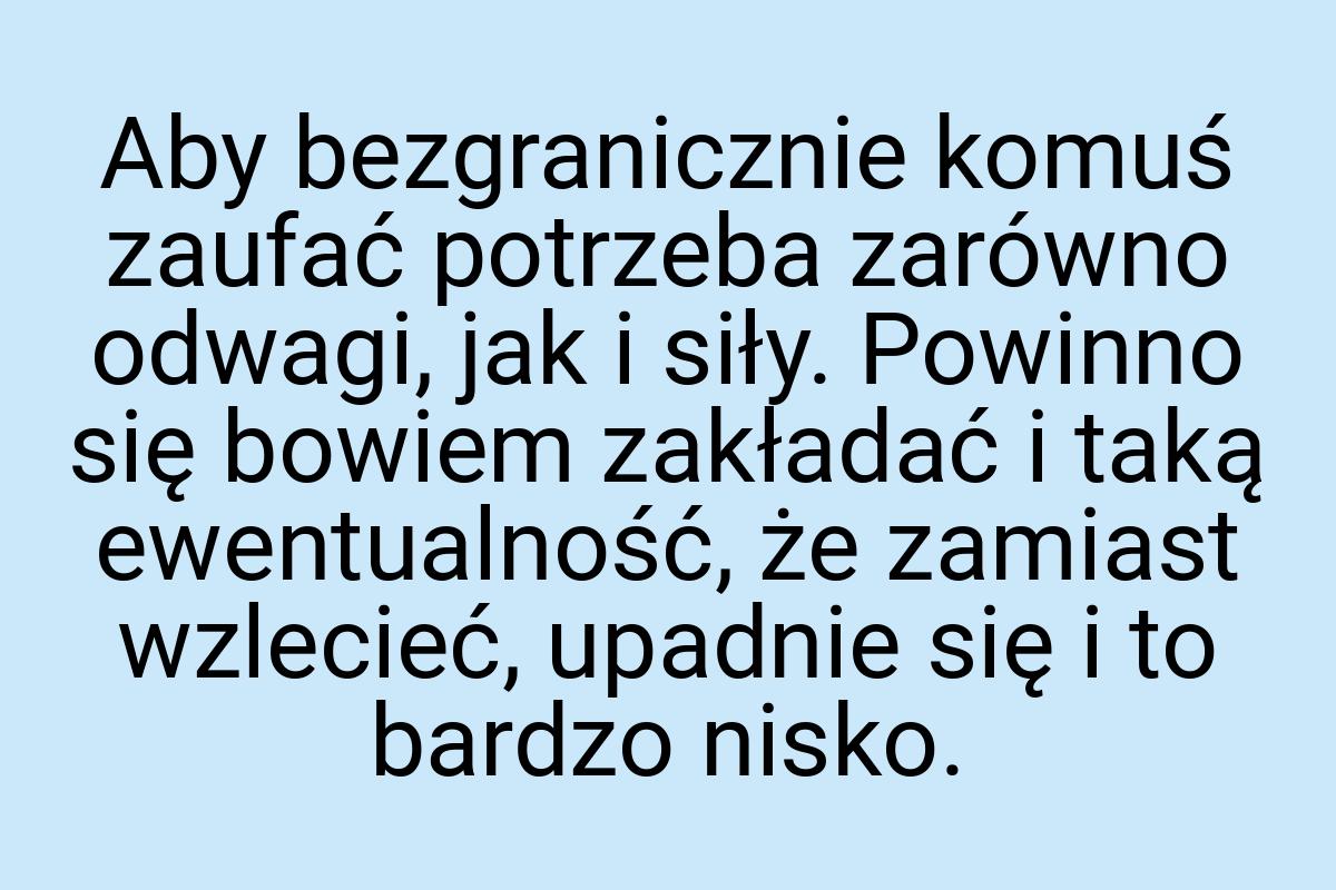 Aby bezgranicznie komuś zaufać potrzeba zarówno odwagi, jak