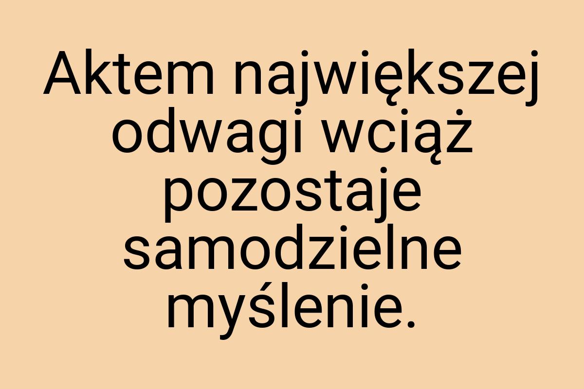 Aktem największej odwagi wciąż pozostaje samodzielne