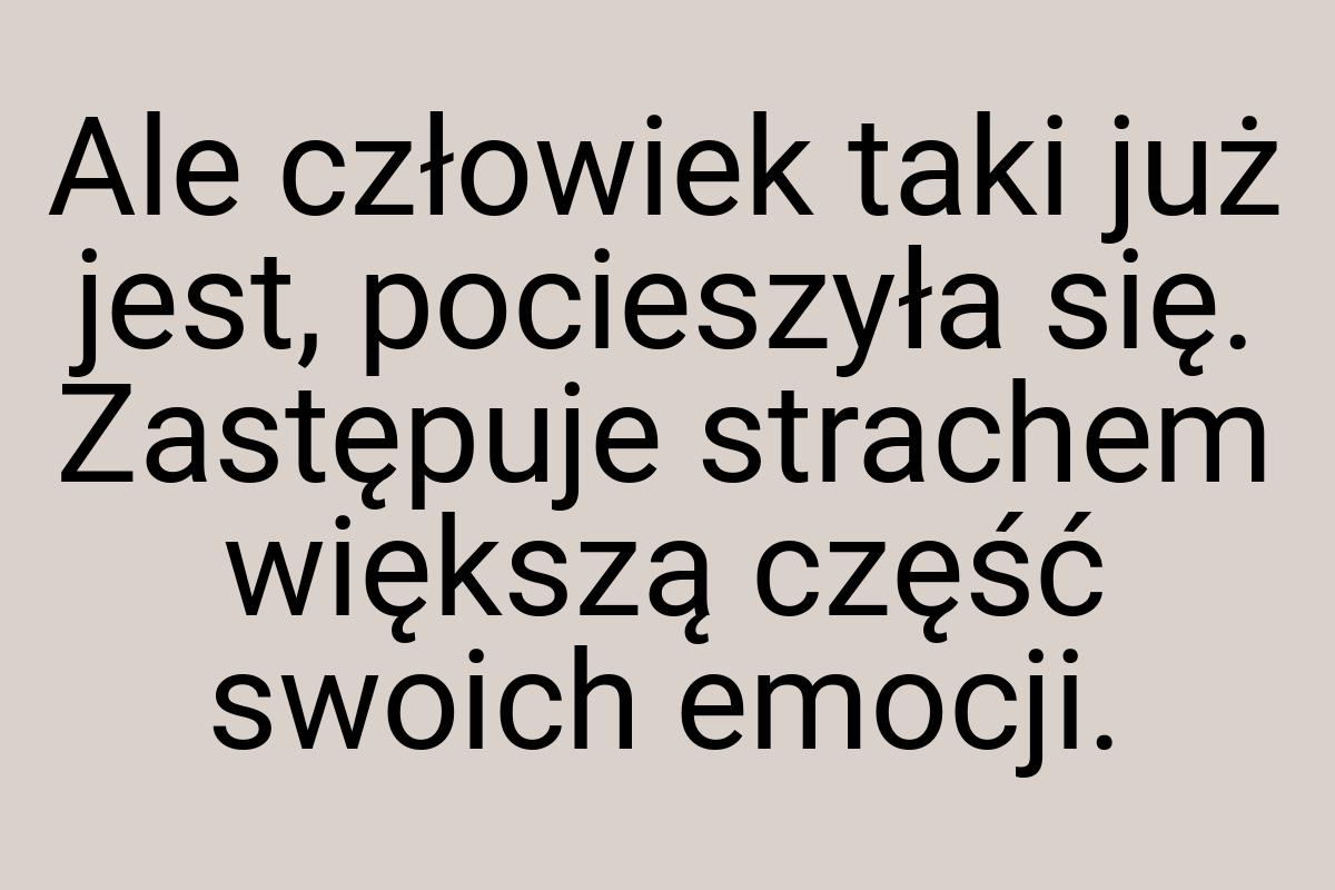 Ale człowiek taki już jest, pocieszyła się. Zastępuje