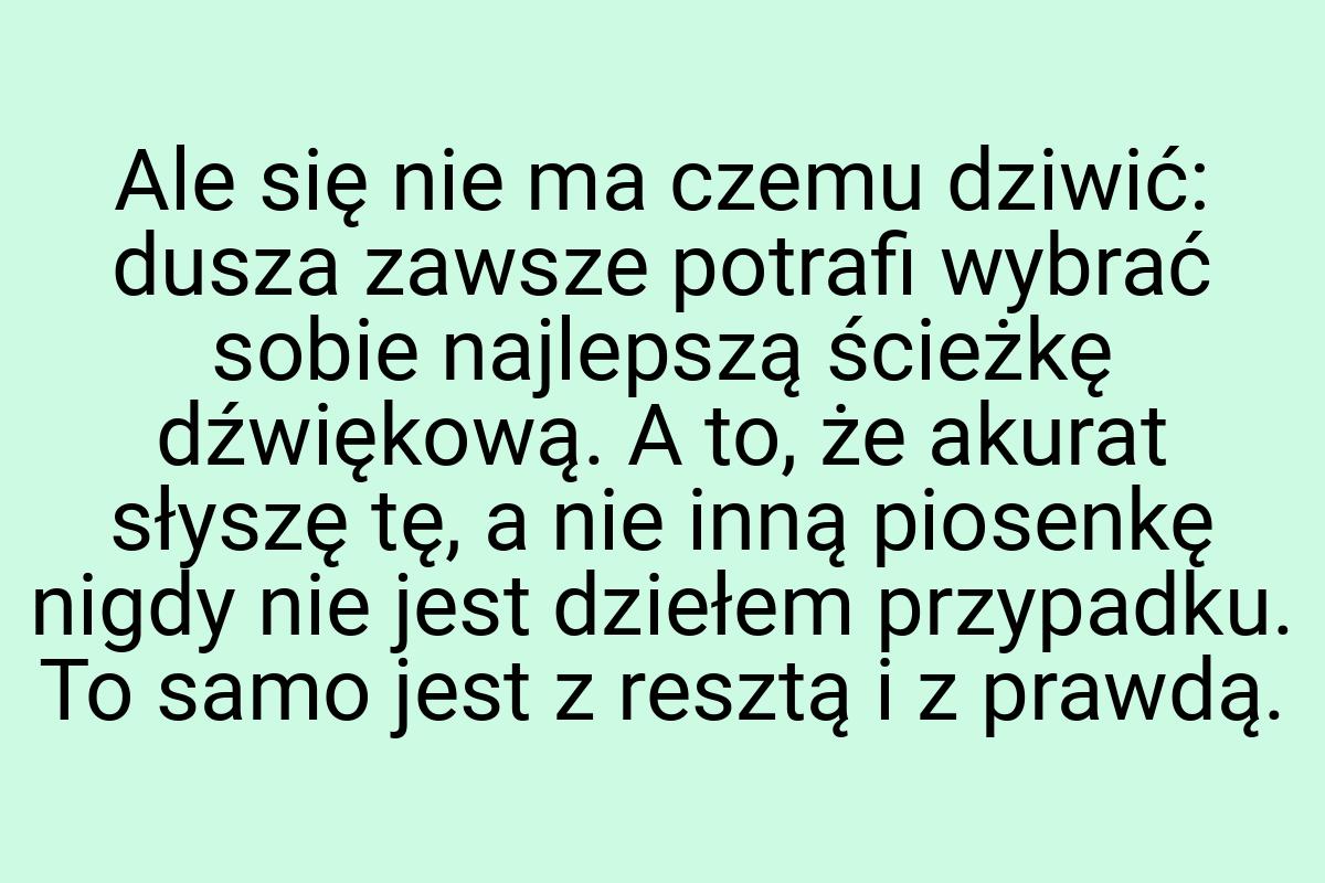 Ale się nie ma czemu dziwić: dusza zawsze potrafi wybrać