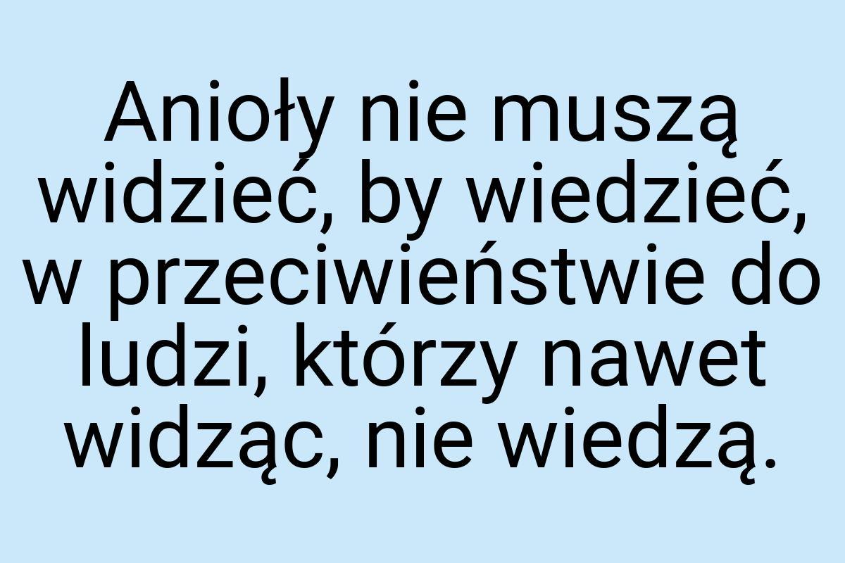 Anioły nie muszą widzieć, by wiedzieć, w przeciwieństwie do