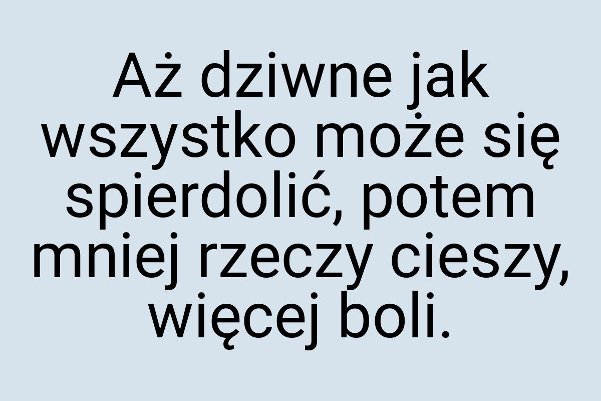 Aż dziwne jak wszystko może się spierdolić, potem mniej