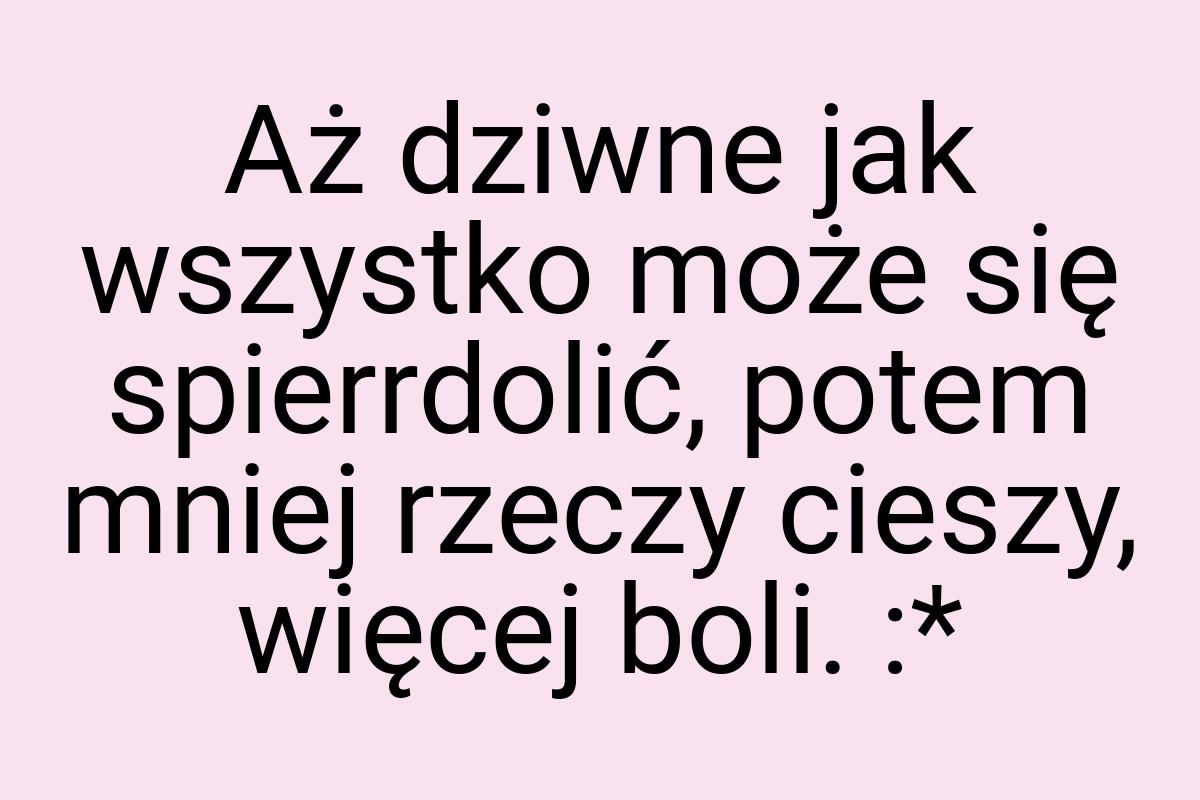 Aż dziwne jak wszystko może się spierrdolić, potem mniej