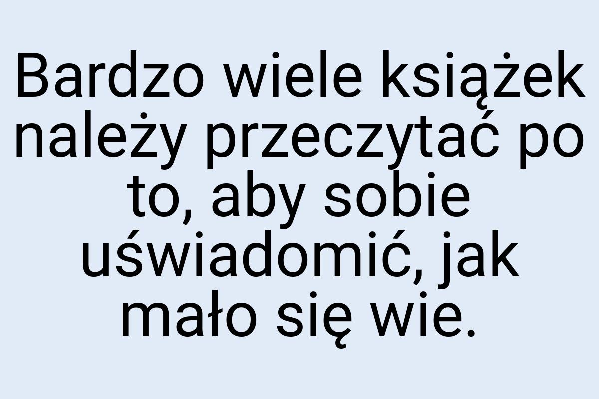 Bardzo wiele książek należy przeczytać po to, aby sobie