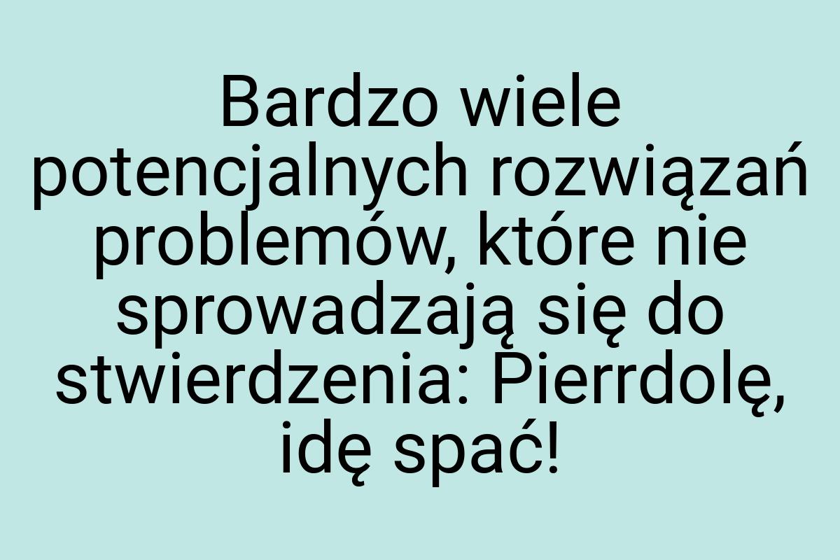 Bardzo wiele potencjalnych rozwiązań problemów, które nie