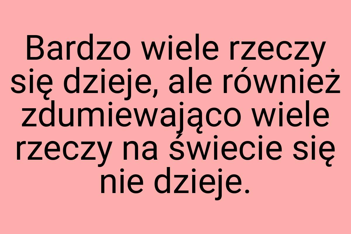 Bardzo wiele rzeczy się dzieje, ale również zdumiewająco