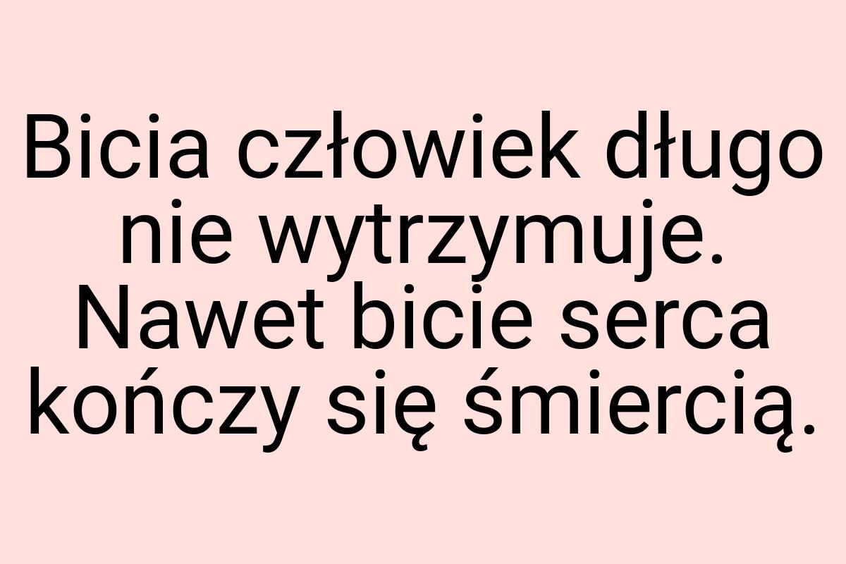 Bicia człowiek długo nie wytrzymuje. Nawet bicie serca