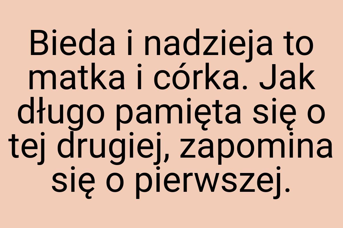 Bieda i nadzieja to matka i córka. Jak długo pamięta się o