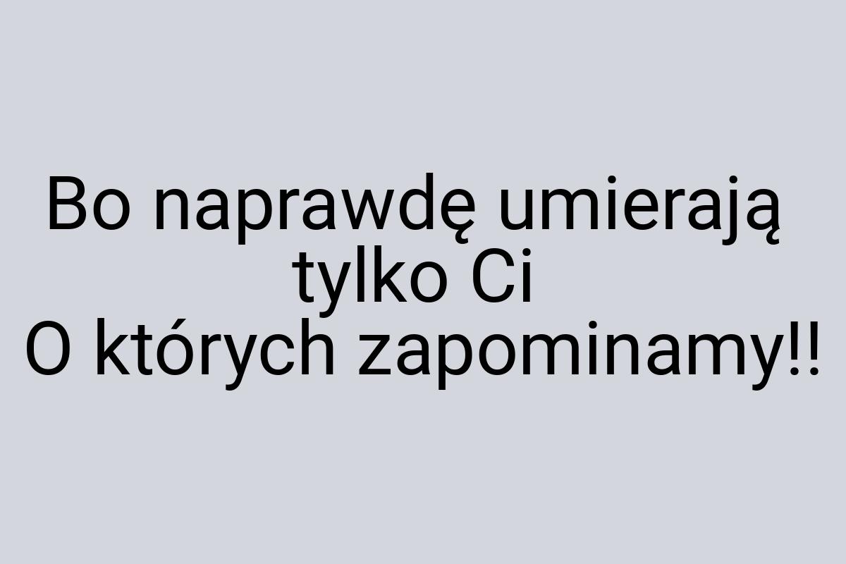 Bo naprawdę umierają tylko Ci O których zapominamy