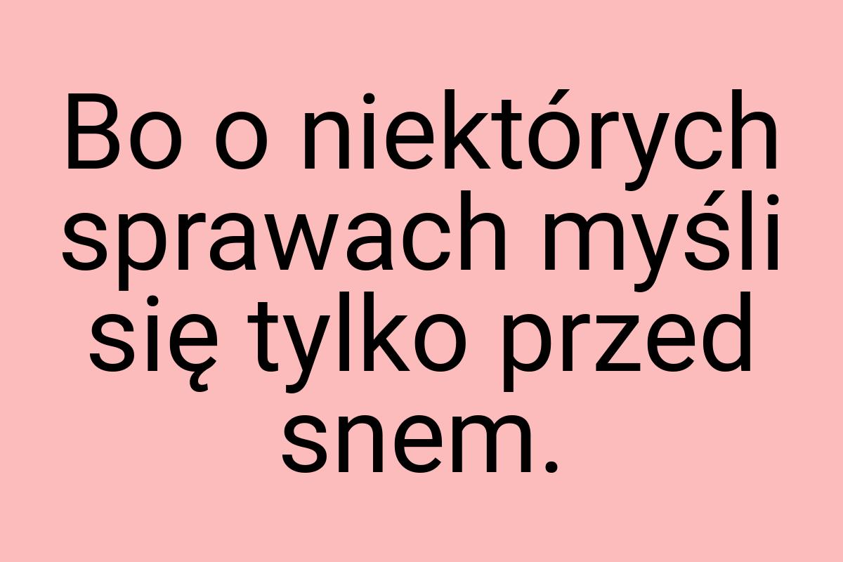 Bo o niektórych sprawach myśli się tylko przed snem