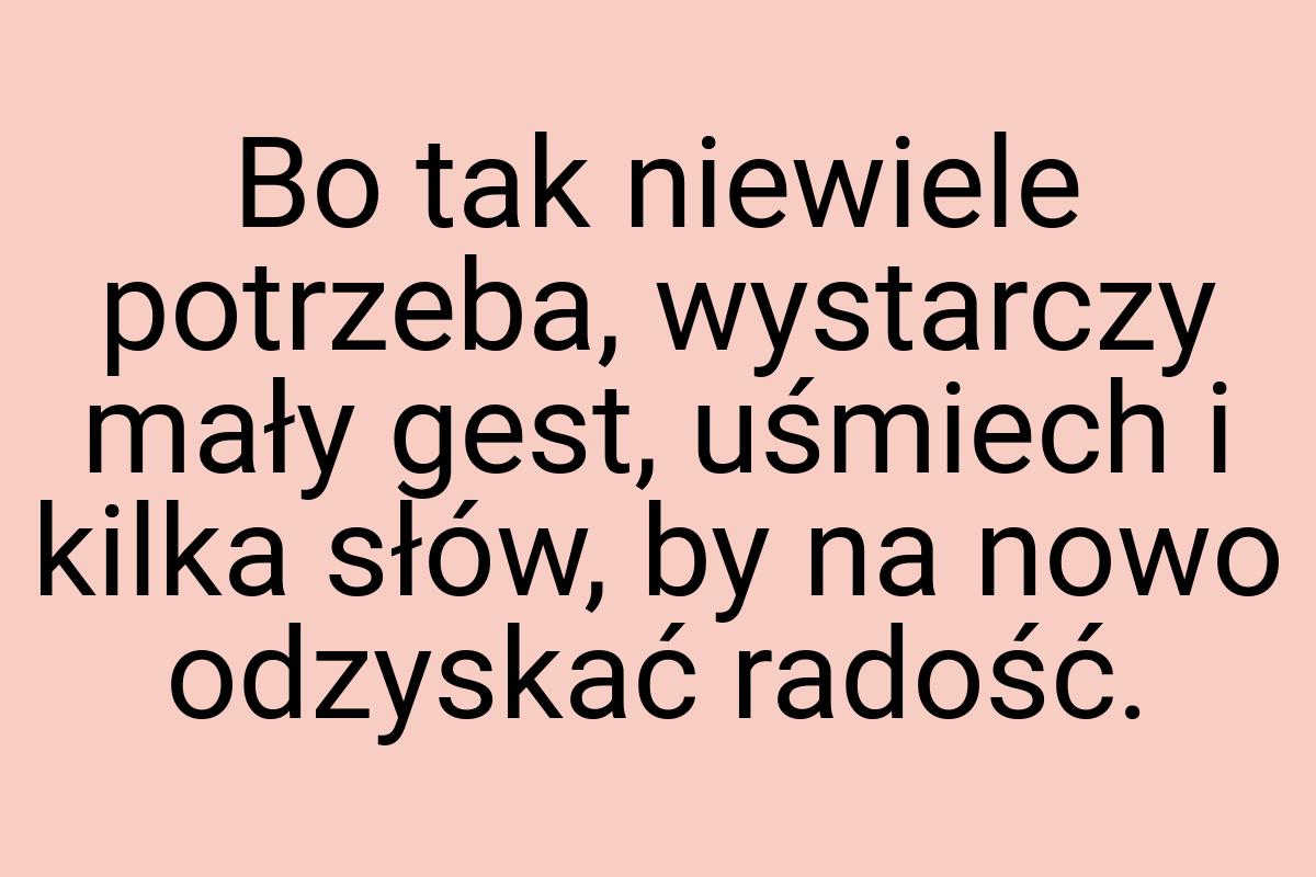 Bo tak niewiele potrzeba, wystarczy mały gest, uśmiech i