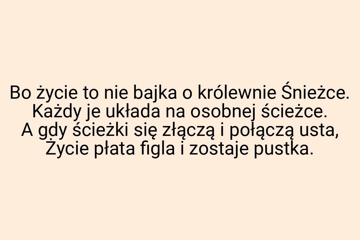 Bo życie to nie bajka o królewnie Śnieżce. Każdy je układa