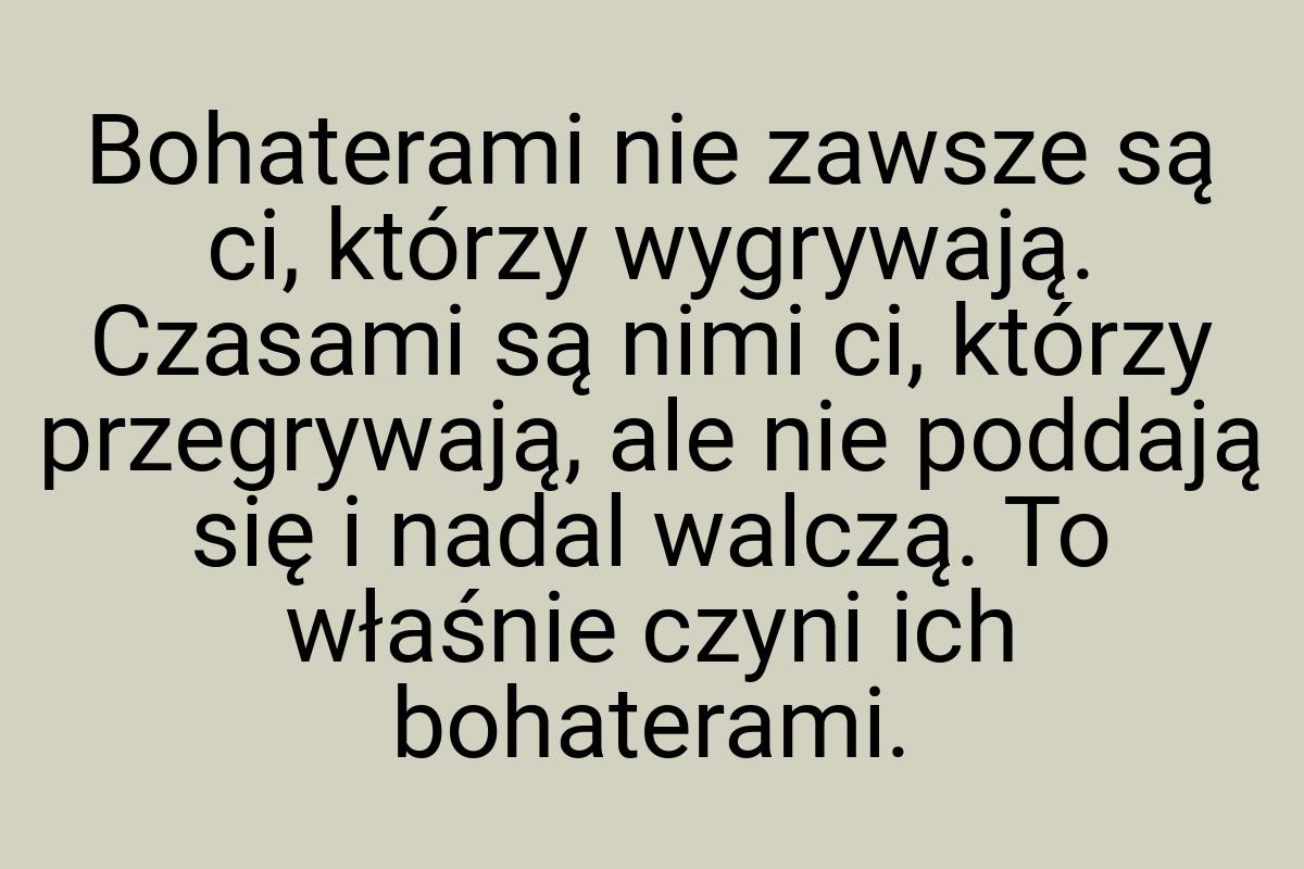 Bohaterami nie zawsze są ci, którzy wygrywają. Czasami są