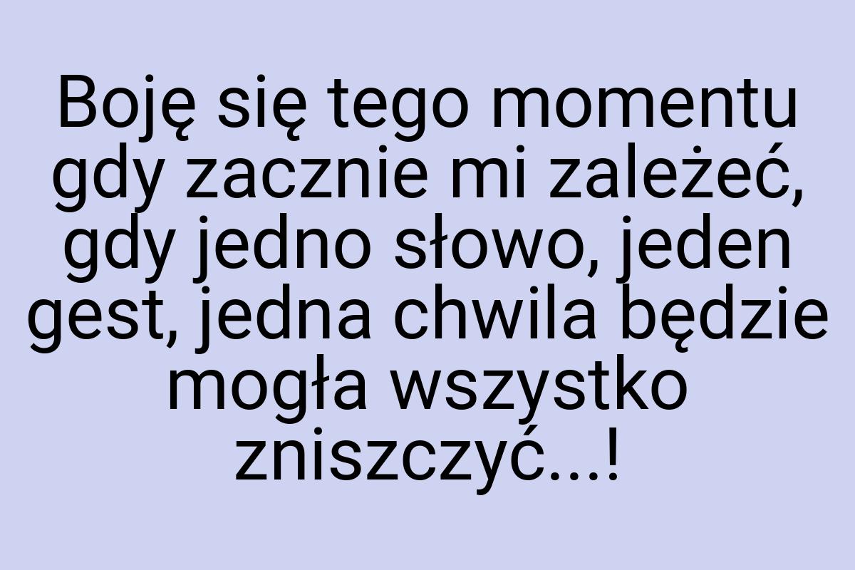 Boję się tego momentu gdy zacznie mi zależeć, gdy jedno