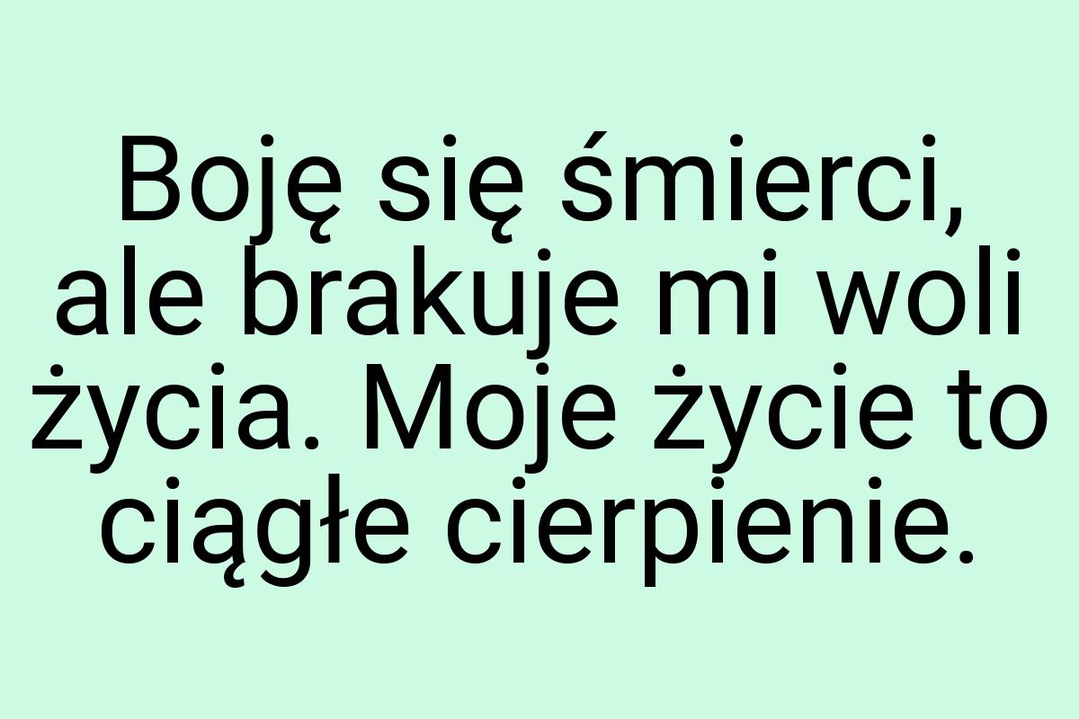 Boję się śmierci, ale brakuje mi woli życia. Moje życie to