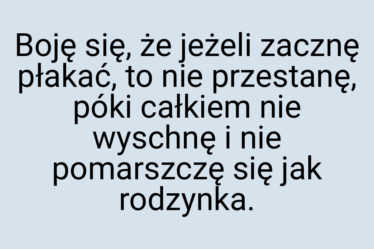 Boję się, że jeżeli zacznę płakać, to nie przestanę, póki