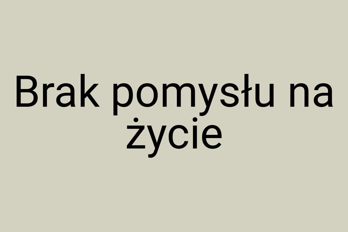 Brak pomysłu na życie