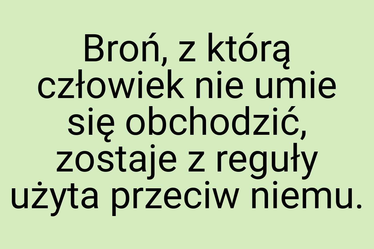 Broń, z którą człowiek nie umie się obchodzić, zostaje z