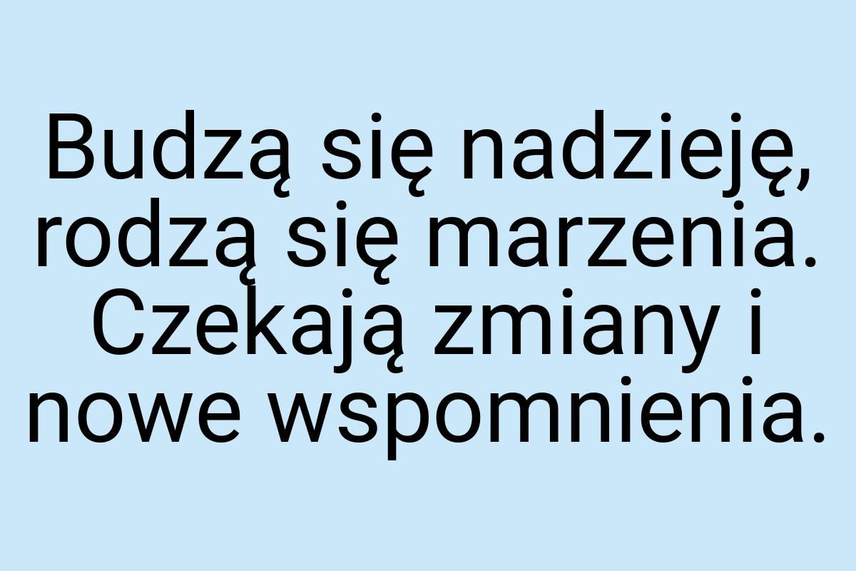 Budzą się nadzieję, rodzą się marzenia. Czekają zmiany i