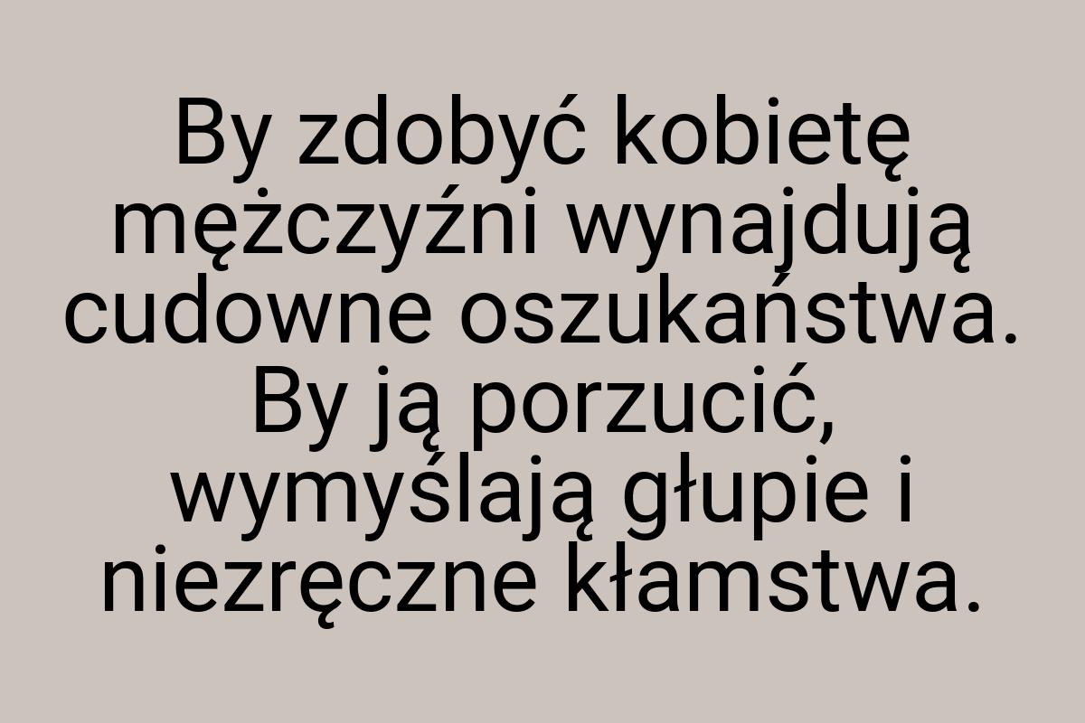 By zdobyć kobietę mężczyźni wynajdują cudowne oszukaństwa