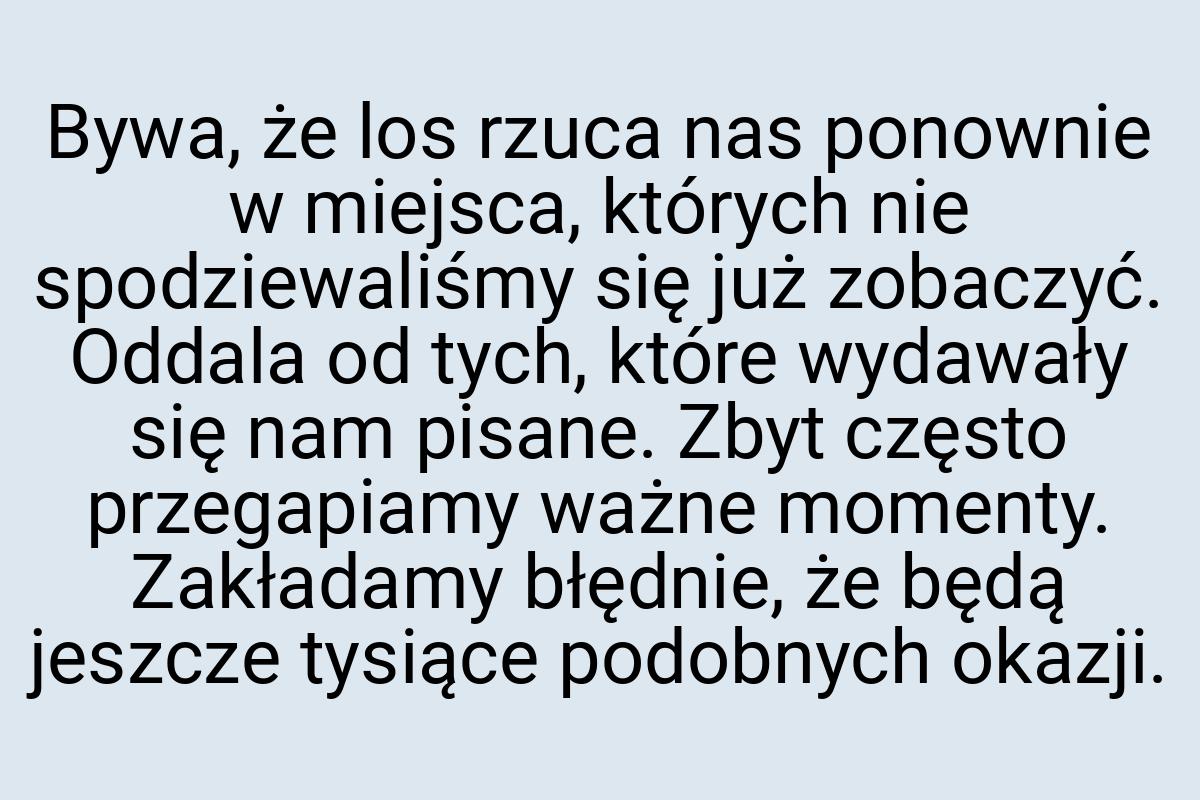 Bywa, że los rzuca nas ponownie w miejsca, których nie