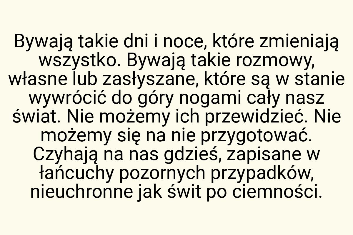 Bywają takie dni i noce, które zmieniają wszystko. Bywają