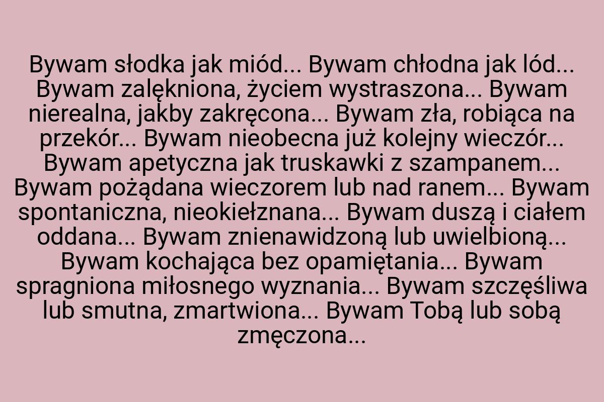 Bywam słodka jak miód... Bywam chłodna jak lód... Bywam