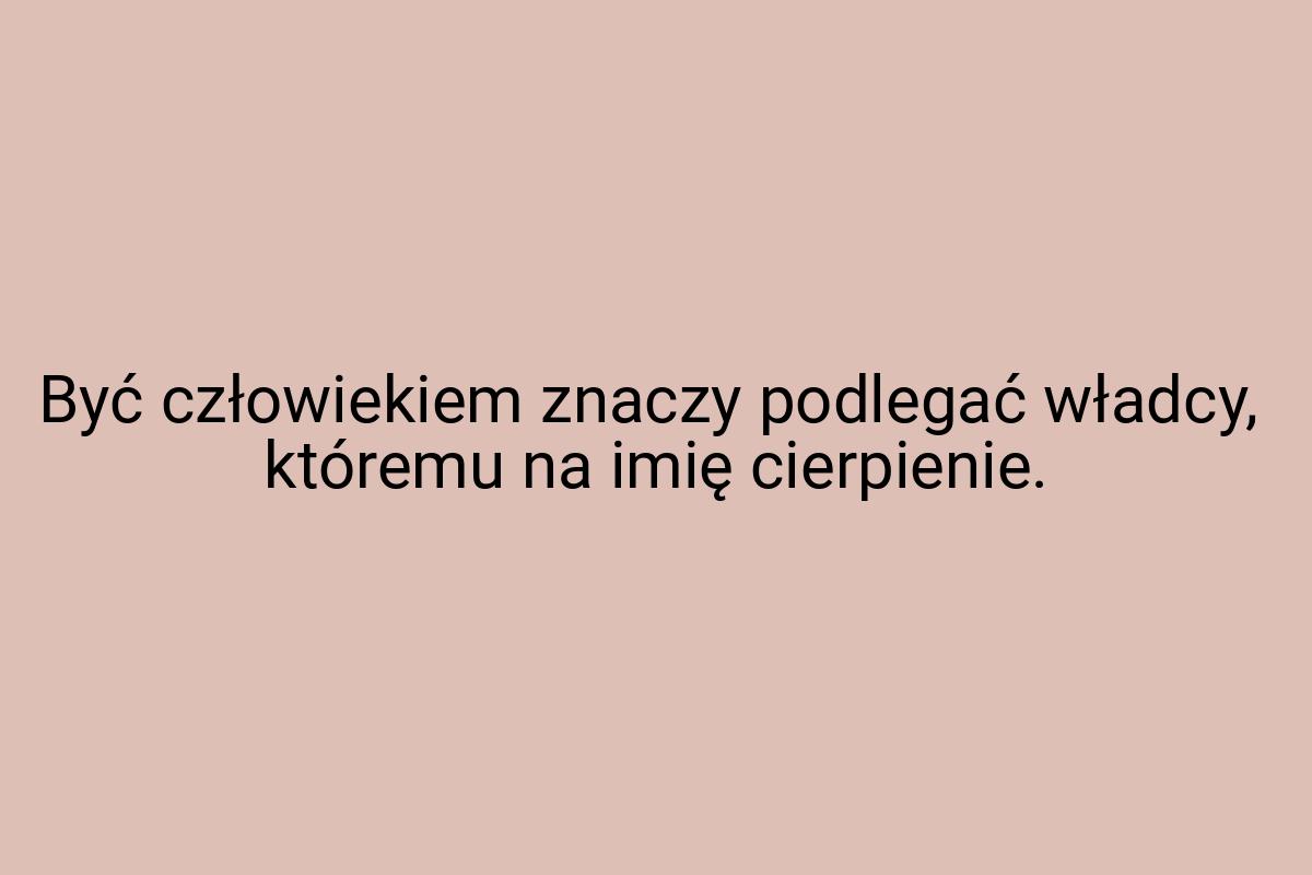 Być człowiekiem znaczy podlegać władcy, któremu na imię