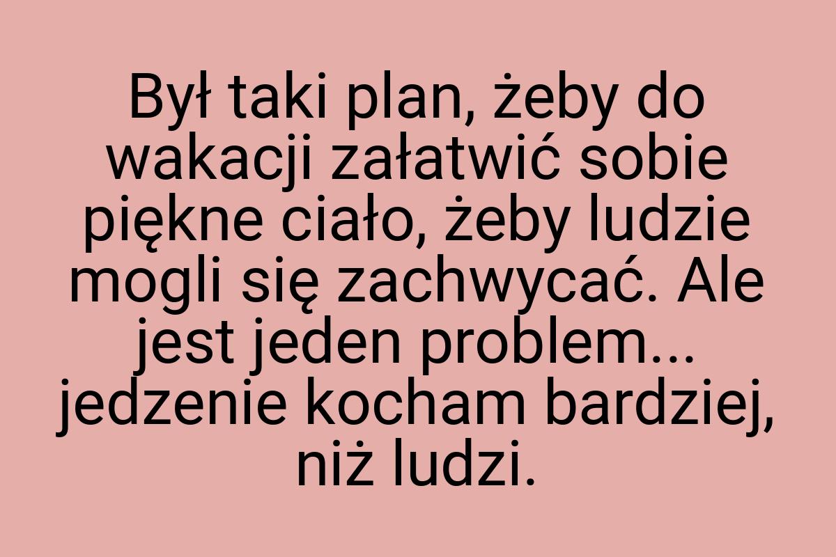 Był taki plan, żeby do wakacji załatwić sobie piękne ciało