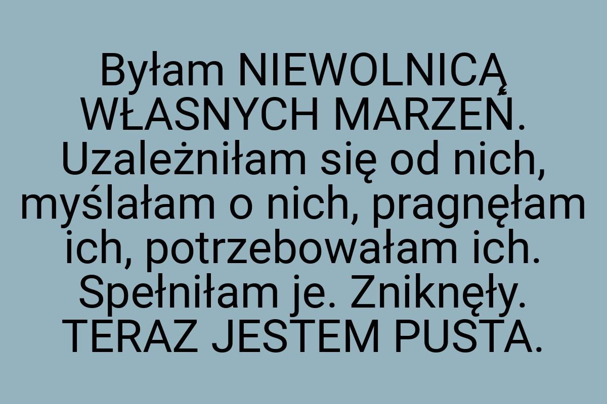 Byłam NIEWOLNICĄ WŁASNYCH MARZEŃ. Uzależniłam się od nich