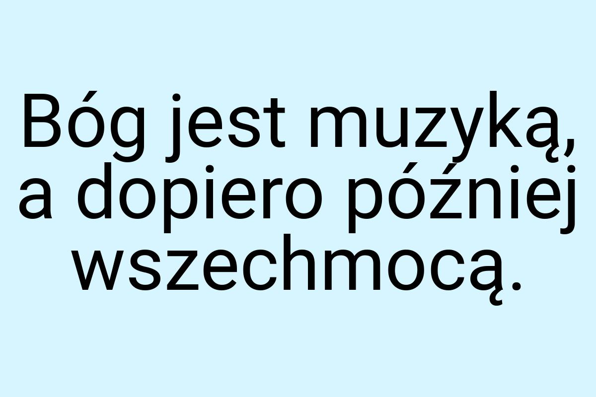 Bóg jest muzyką, a dopiero później wszechmocą