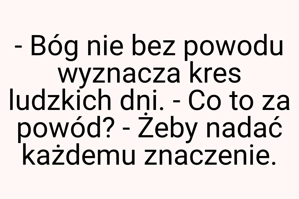 - Bóg nie bez powodu wyznacza kres ludzkich dni. - Co to za