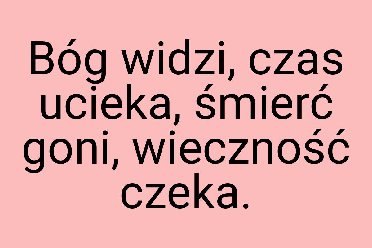 Bóg widzi, czas ucieka, śmierć goni, wieczność czeka