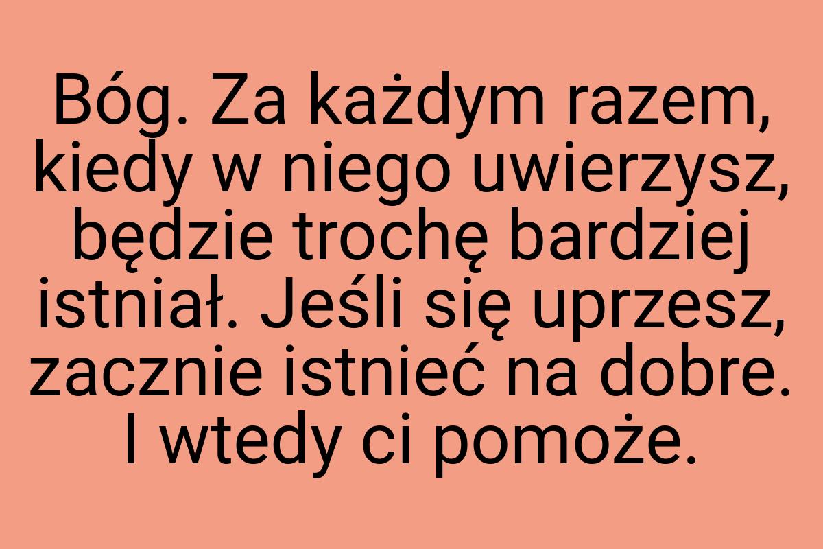 Bóg. Za każdym razem, kiedy w niego uwierzysz, będzie