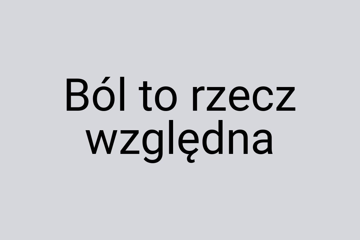 Ból to rzecz względna